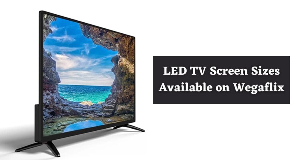 LED TV Screen Sizes Available on Wegaflix